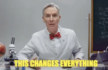 gif of Bill Nye the Science Guy saying "This changes everything"